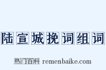陆宣城挽词组词是什么意思的图片